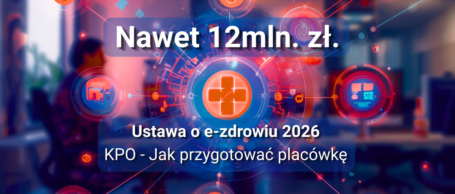 Środki z KPO nawet 12mln. zł. Ustawa o e-zdrowiu 2026 - Jak przygotować placówkę