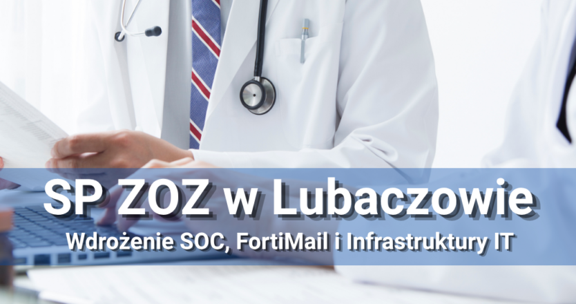 Infrastruktura IT, SOC i&nbsp;FortiMail – wdrożenie w&nbsp;SP ZOZ Lubaczów