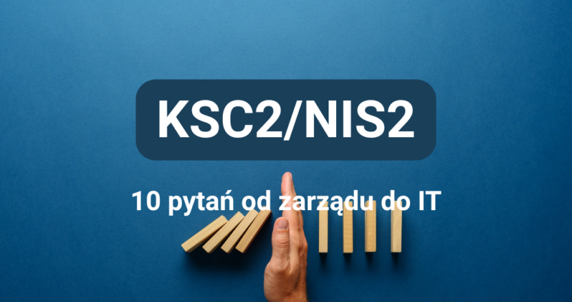 NIS2 i&nbsp;KSC2: 10 pytań, które zarząd powinien zadać działowi IT